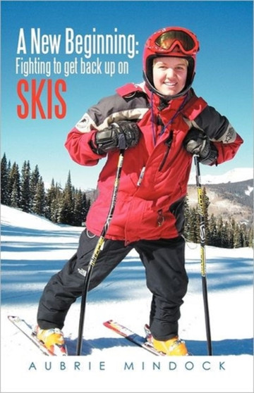 A New Beginning : Fighting to Get Back Up on Skis by Aubrie Mindock - Hardback