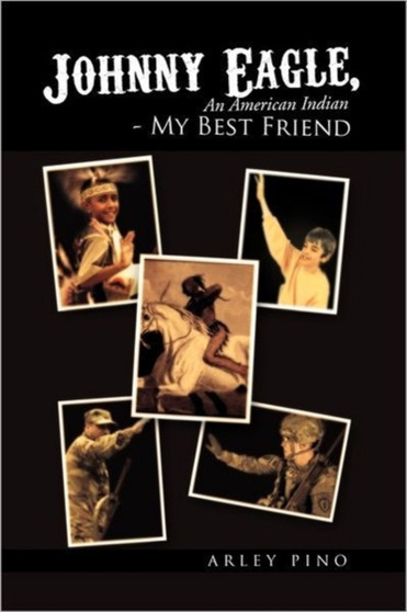 Johnny Eagle, an American Indian - My Best Friend : An American Indian - My Best Friend by Arley Pino - Paperback