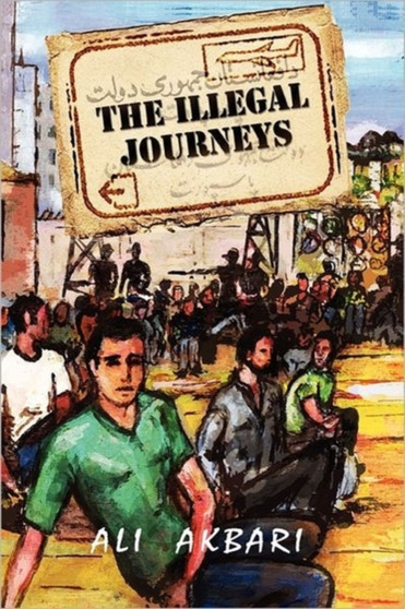 The Illegal Journeys : From East to West by Ali Akbari - Paperback