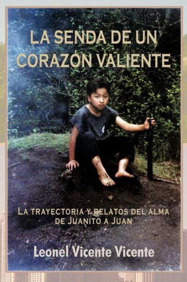 La Senda de Un Coraz N Valiente : La Trayectoria y Relatos del Alma de Juanito a Juan by Leonel Vicente Vicente - Paperback