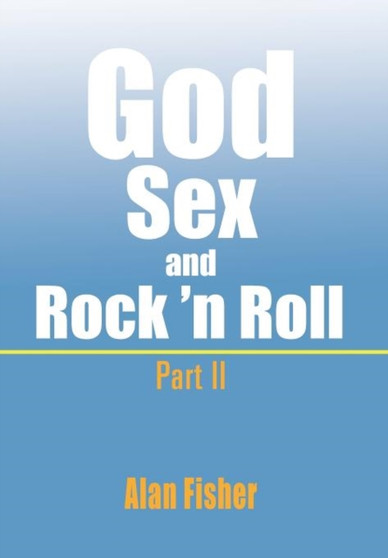 God, Sex and Rock' n Roll - Part II : Part II by Alan Fisher - Hardback