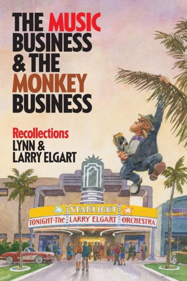 The Music Business and the Monkey Business : Recollections by Lynn and Larry Elgart - Paperback
