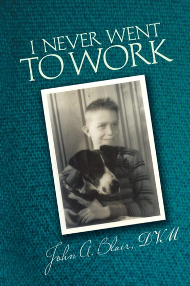 I Never Went To Work by John A. Blair DVM - Paperback