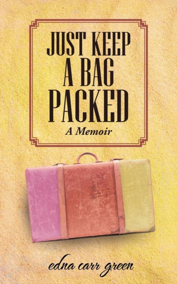 Just Keep a Bag Packed : A Memoir by Edna Carr Green - Paperback