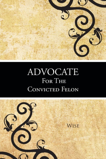 Advocate for the Convicted Felon by Wise - Paperback