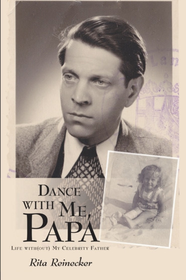 Dance with Me, Papa : Life with(out) My Celebrity Father by Rita Reinecker - Paperback