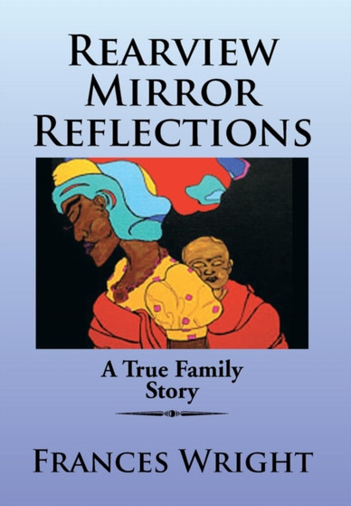 Rearview Mirror Reflections : A True Family Story by Frances Wright - Hardback
