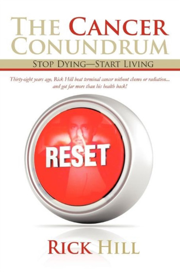 The Cancer Conundrum : Stop Dying-Start Living by Rick Hill - Paperback