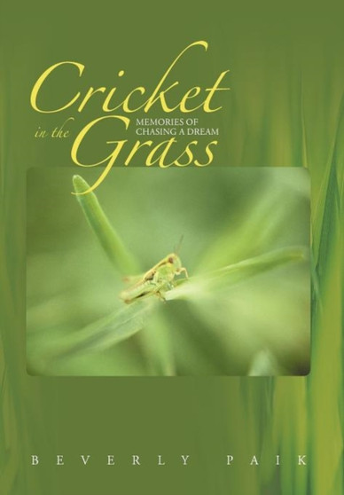 Cricket in the Grass : Memories of Chasing a Dream by Beverly Paik - Hardback