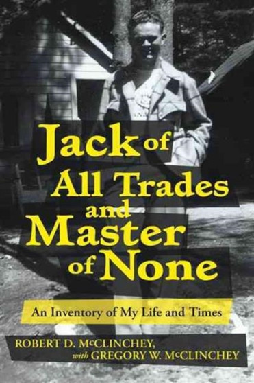 Jack of All Trades and Master of None : An Inventory of My Life and Times by Gregory W McClinchey - Hardback