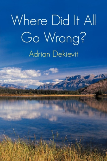 Where Did It All Go Wrong? by Adrian Dekievit - Paperback