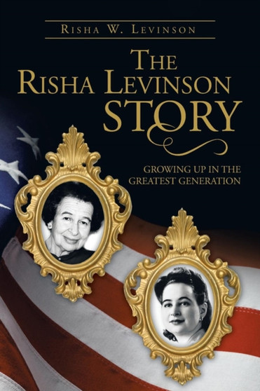 The Risha Levinson Story : Growing Up in the Greatest Generation by Risha W Ed. Levinson - Paperback