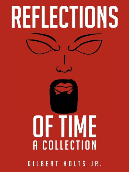 Reflections of Time : A Collection by Gilbert Holts Jr. - Paperback