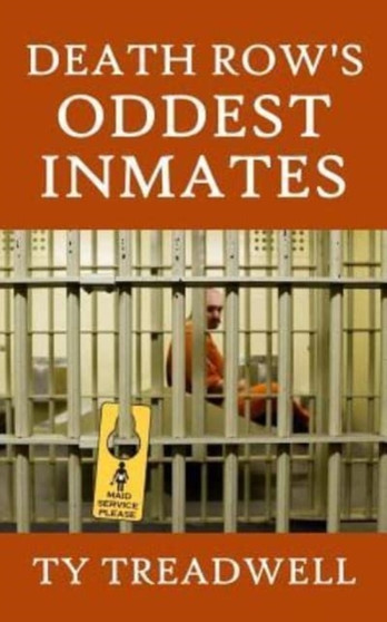 Death Row's Oddest Inmates by Ty Treadwell - Paperback