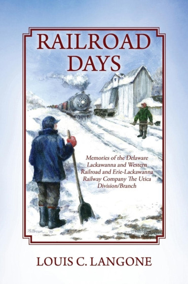 Railroad Days : Memories of the Delaware Lackawanna and Western Railroad and Erie-Lackawanna Railway Company The Utica Division/Branch by Louis C Langone - Paperback
