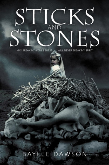 Sticks and Stones : May Break My Bones But It Will Never Break My Spirit by Baylee Dawson - Paperback
