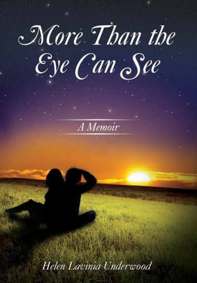 More Than the Eye Can See : A Memoir by Helen Lavinia Underwood - Hardback