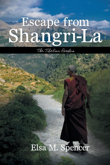 Escape from Shangri-La : The Tibetan Exodus by Elsa M Spencer - Paperback