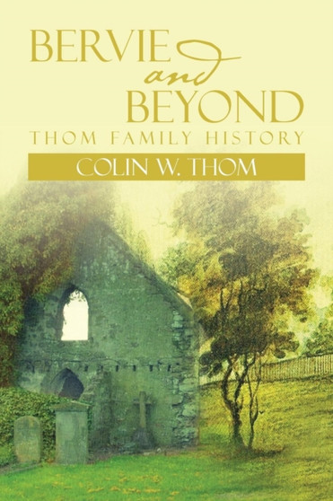Bervie and Beyond : Thom Family History by Colin W Thom - Paperback