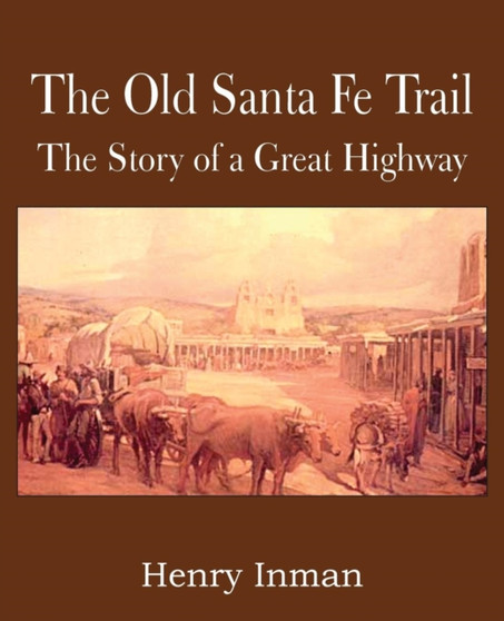 The Old Santa Fe Trail, the Story of a Great Highway by Henry Inman - Paperback