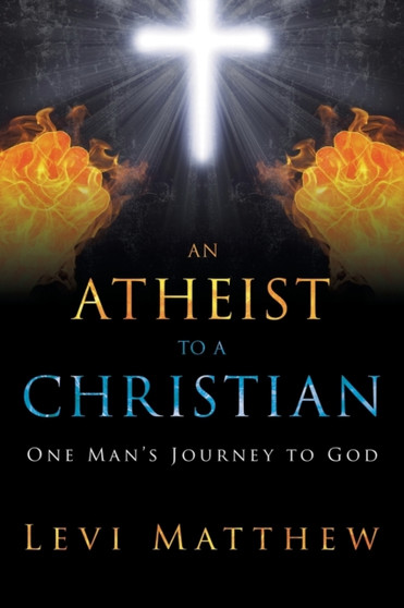 An Atheist to a Christian : One Man's Journey to God by Levi Matthew - Paperback