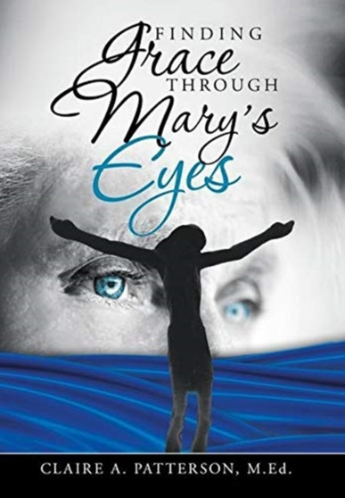 Finding Grace Through Mary's Eyes by Claire A Patterson Med - Hardback