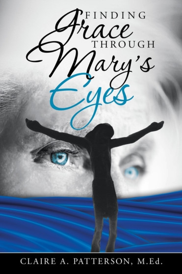 Finding Grace Through Mary's Eyes by Claire A Patterson Med - Paperback