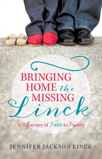 Bringing Home the Missing Linck : A Journey of Faith to Family by Jennifer Jackson Linck - Paperback