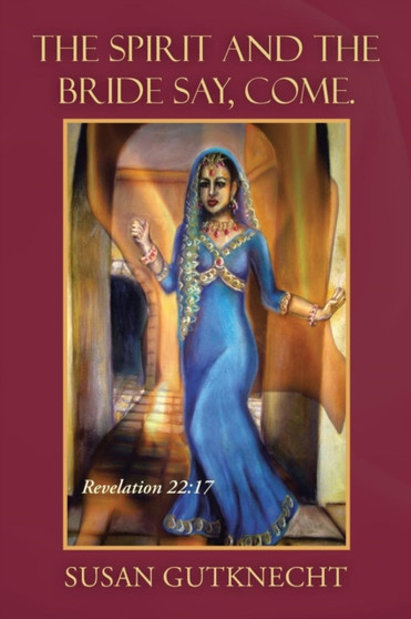 The Spirit and the Bride Say, Come. : Revelation 22:17 by Susan Gutknecht - Paperback