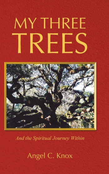 My Three Trees : And the Spiritual Journey Within by Angel C Knox - Hardback