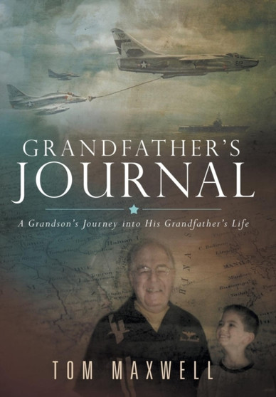 Grandfather's Journal : A Grandson's Journey into His Grandfather's Life by Tom Maxwell - Hardback