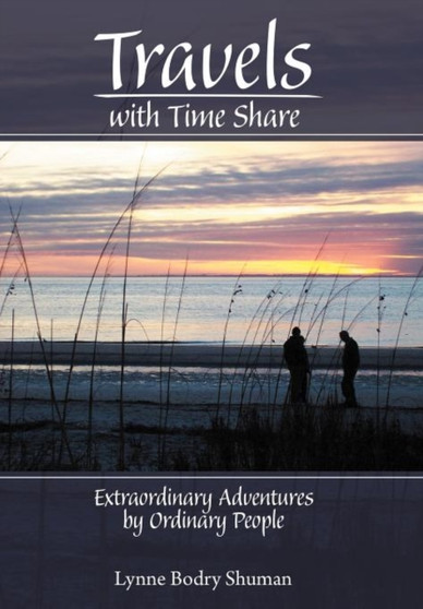 Travels with Time Share : Extraordinary Adventures by Ordinary People. by Lynne Bodry Shuman - Hardback