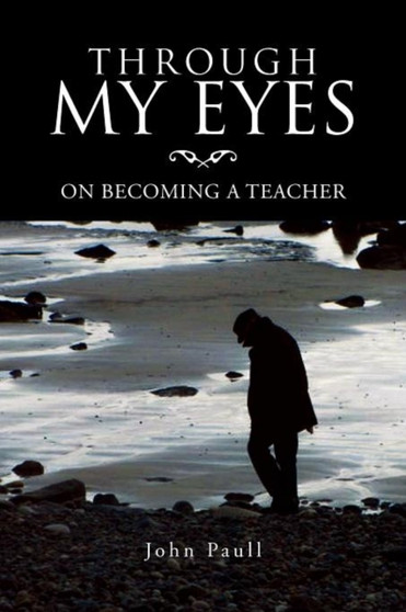 Through My Eyes : On Becoming a Teacher by John Paull - Paperback