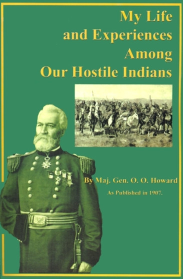 My Life and Experiences Among Our Hostile Indians : A Record of Personal Observations, Adventures, and Campaigns Among the Indians of the Great West by O.O. Howard - Paperback