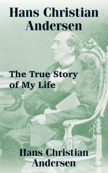 Hans Christian Andersen : The True Story of My Life by Hans Christian Andersen - Paperback