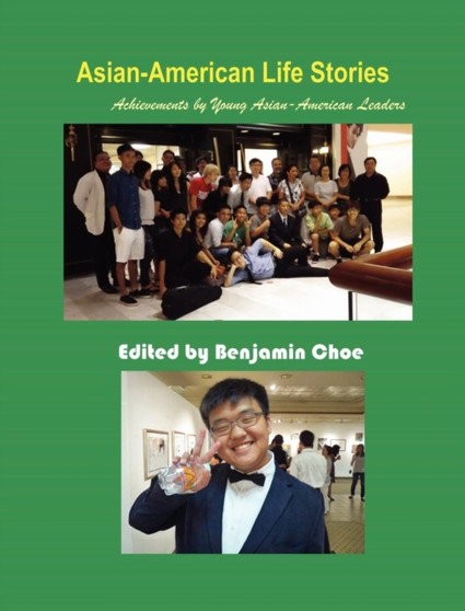 Asian-American Life Stories : Achievements by Young Asian-American Leaders by Benjamin Choe - Hardback