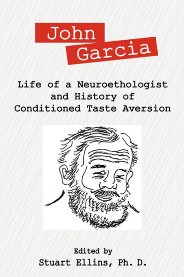 John Garcia : Life of a Neuroethologist and History of Conditioned Taste Aversion by Stuart R PhD Ellins - Hardback