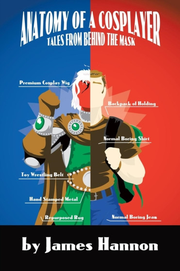 Anatomy of a Cosplayer : Tales from Behind the Mask by James Hannon - Paperback