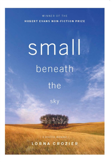 Small Beneath the Sky : A Prairie Memoir by Lorna Crozier - Paperback