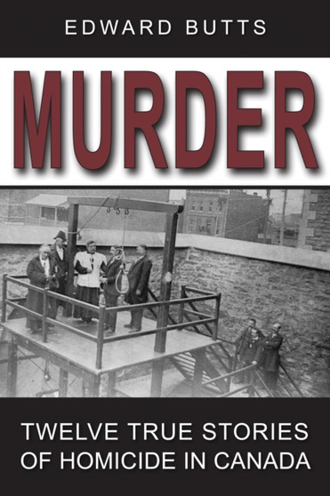 Murder : Twelve True Stories of Homicide in Canada by Edward Butts - Paperback