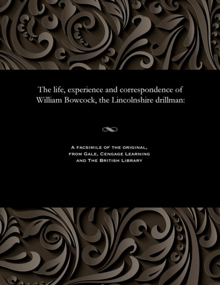 The Life, Experience and Correspondence of William Bowcock, the Lincolnshire Drillman by William Bowcock - Paperback