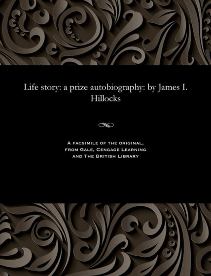 Life Story : A Prize Autobiography: By James I. Hillocks by James I Hillocks - Paperback