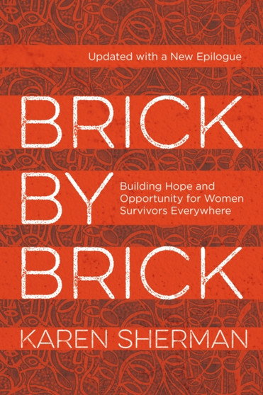 Brick by Brick : Building Hope and Opportunity for Women Survivors Everywhere by Karen Sherman - Paperback