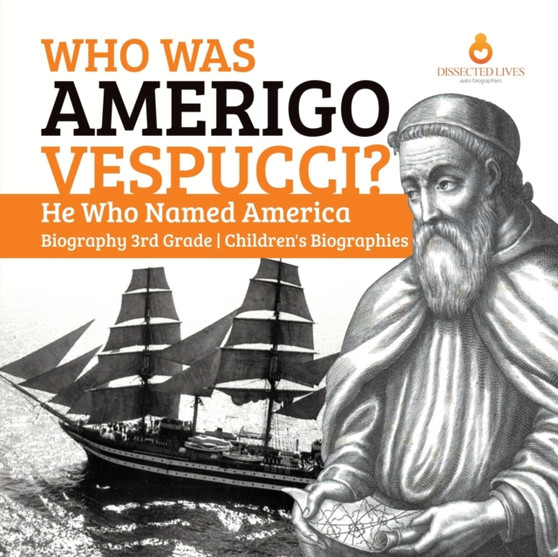 Who Was Amerigo Vespucci? He Who Named America Biography 3rd Grade Children's Biographies by Dissected Lives - Paperback