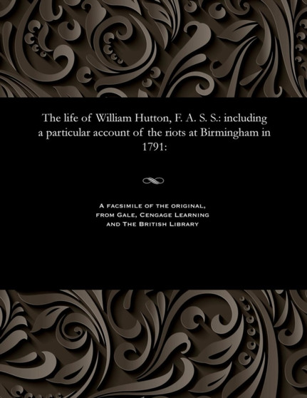 The Life of William Hutton, F. A. S. S. : Including a Particular Account of the Riots at Birmingham in 1791: by Catherine Hutton - Paperback