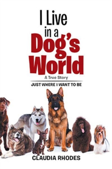 I Live in a Dog's World : A True Story by Claudia Rhodes - Paperback