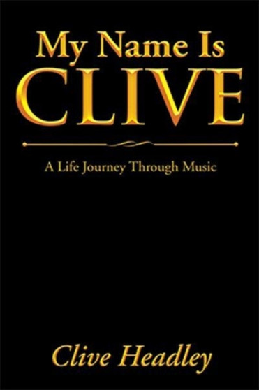 My Name Is Clive : A Life Journey Through Music by Clive Headley - Paperback
