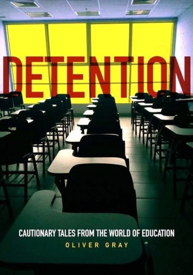 DETENTION : Cautionary Tales From The World Of Education by Oliver Gray - Paperback