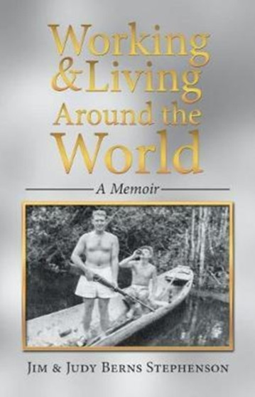 Working & Living Around the World : A Memoir by Jim & Judy Berns Stephenson - Paperback