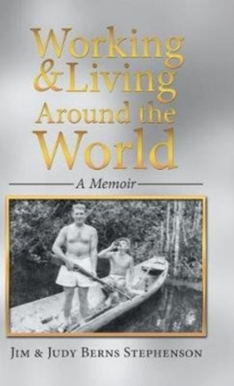 Working & Living Around the World : A Memoir by Jim & Judy Berns Stephenson - Hardback